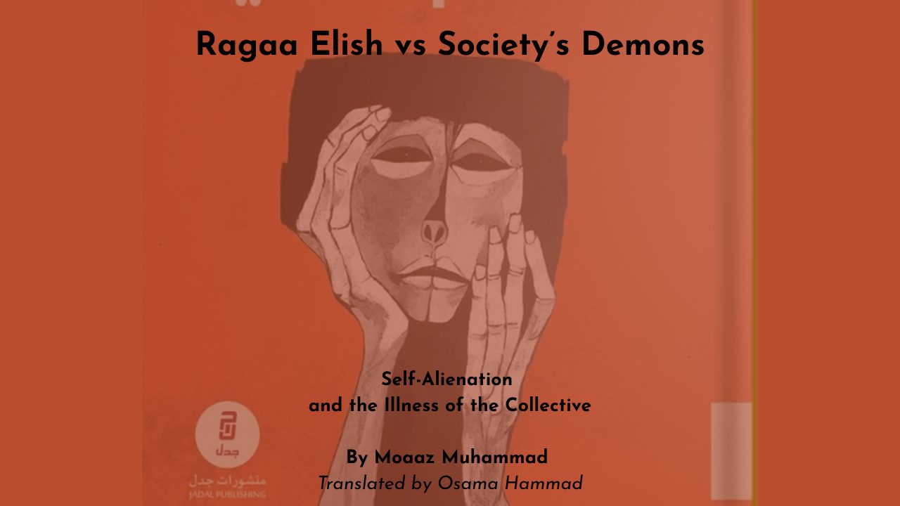 Ragaa Elish vs Society’s Demons Self-Alienation and the Illness of the Collective By Moaaz Muhammad Translated by Osama Hammad