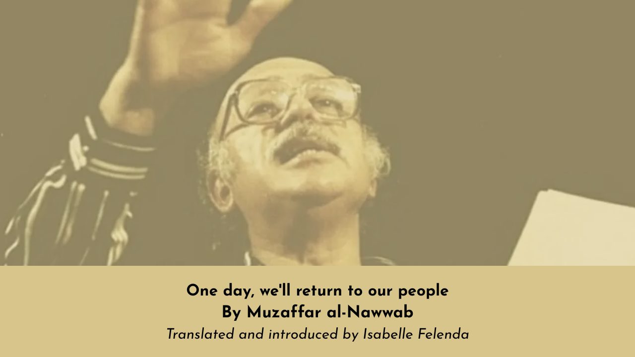 One day, we'll return to our people By Muzaffar al-Nawwab Translated and introduced by Isabelle Felenda