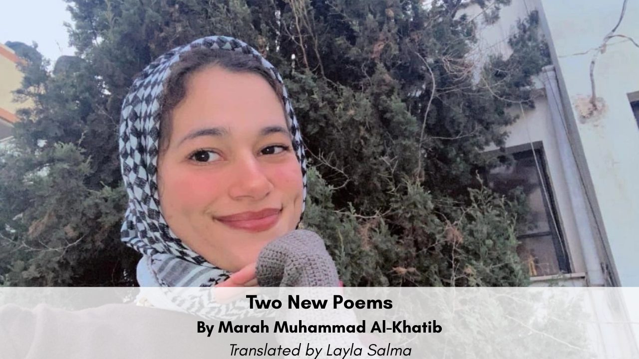 Two New Poems By Marah Muhammad Al-Khatib Translated by Layla Salma