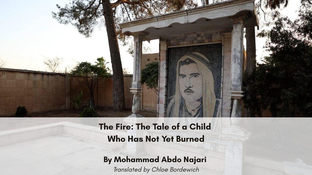 The Fire The Tale of a Child Who Has Not Yet Burned By Mohammad Abdo Najari Translated by Chloe Bordewich