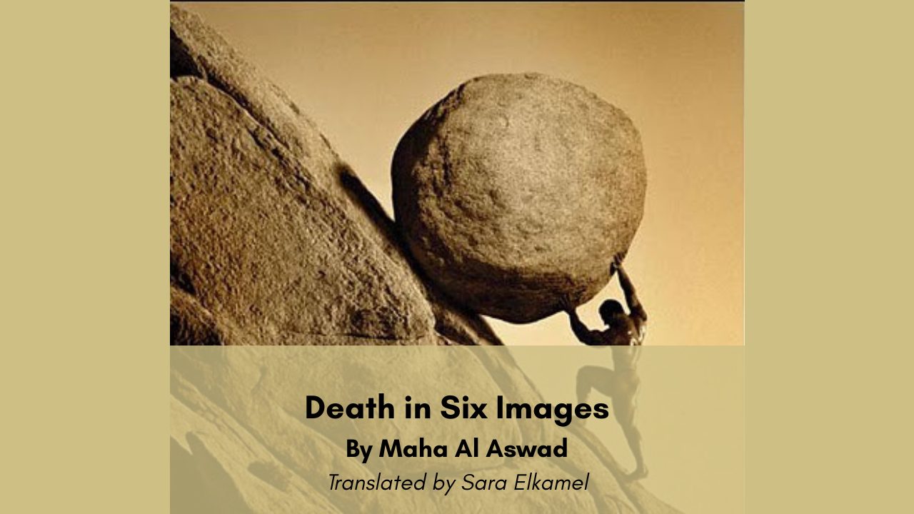Death in Six Images By Maha Al Aswad Translated by Sara Elkamel