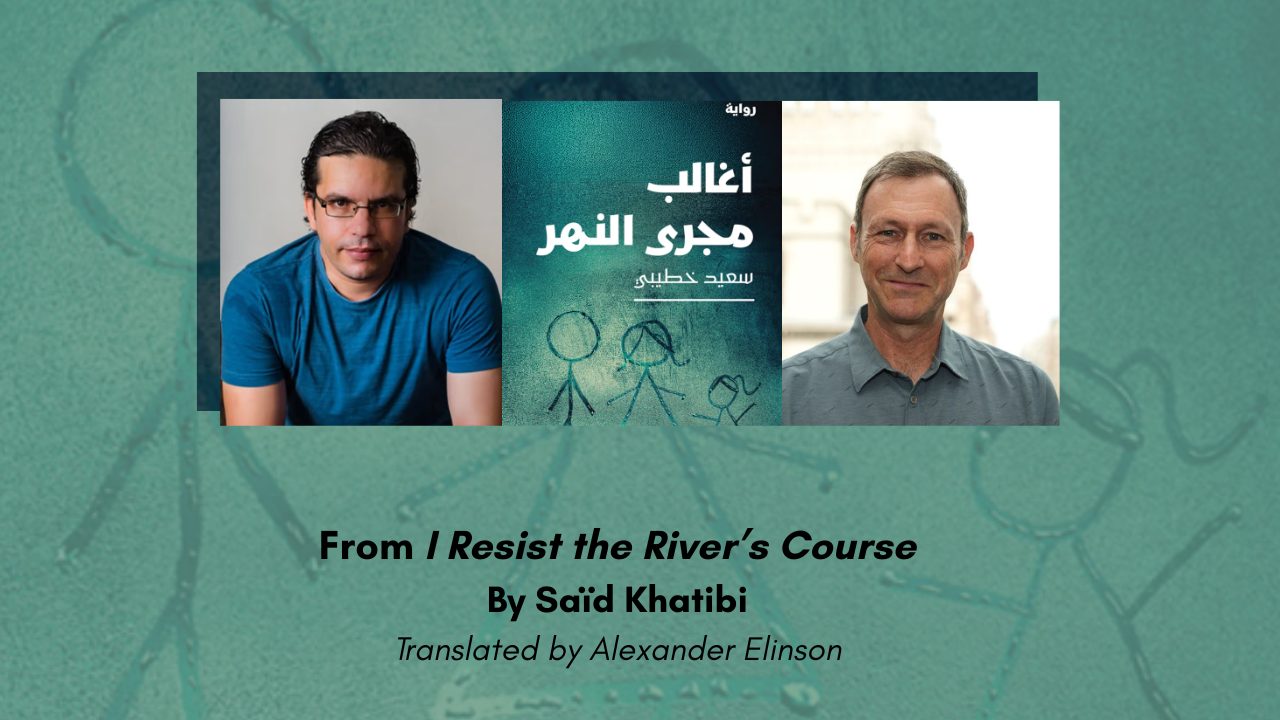 From I Resist the River’s Course By Saïd Khatibi Translated by Alexander Elinson
