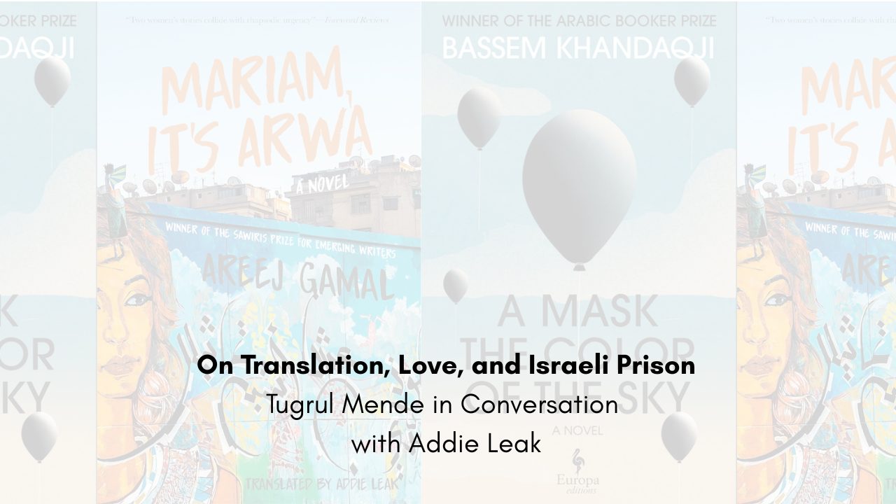 On Translation, Love, and Israeli Prison Tugrul Mende in Conversation with Addie Leak