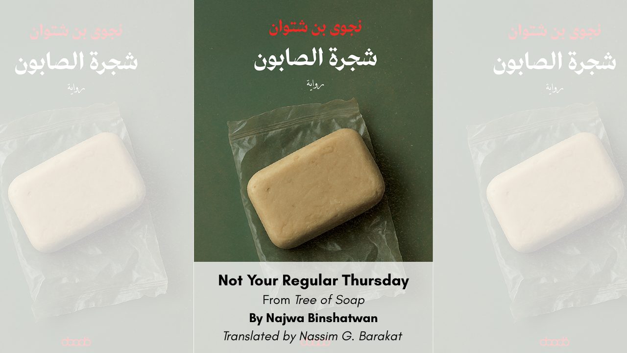 Not Your Regular Thursday From Tree of Soap By Najwa Binshatwan Translated by Nassim G. Barakat