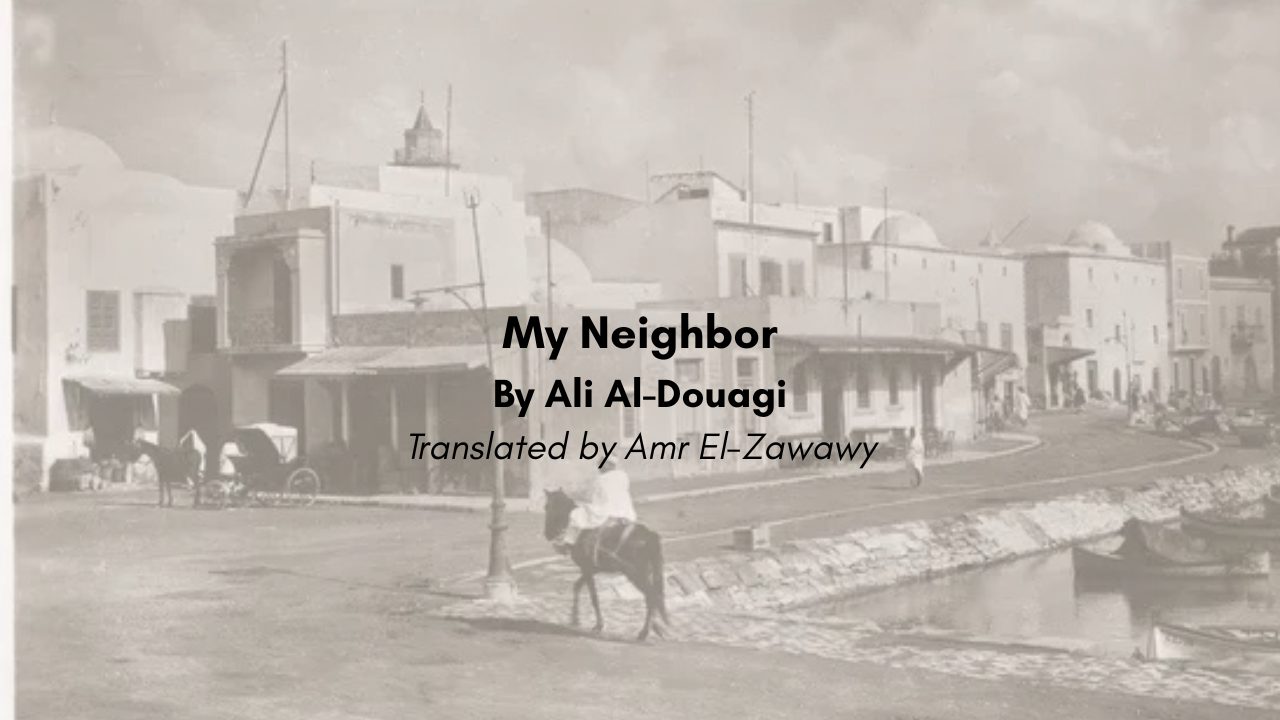 My Neighbor By Ali Al-Douagi Translated by Amr El-Zawawy