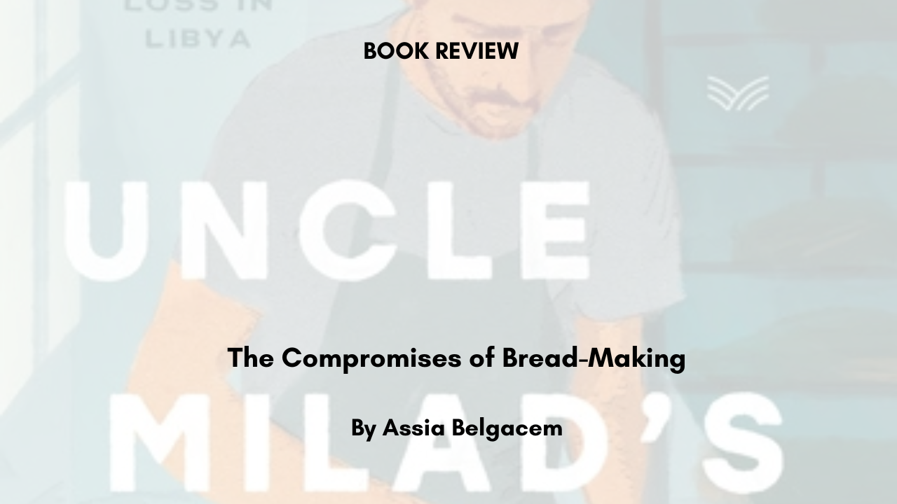 The Compromises of Bread-Making Bread on Uncle Milad’s Table by Mohammed Al Naas By Assia Belgacem